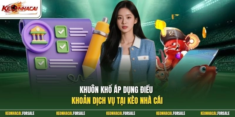 Khuôn khổ áp dụng điều khoản dịch vụ tại Kèo Nhà Cái