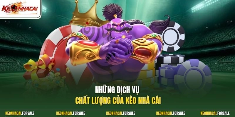 Những dịch vụ chất lượng của Kèo Nhà Cái