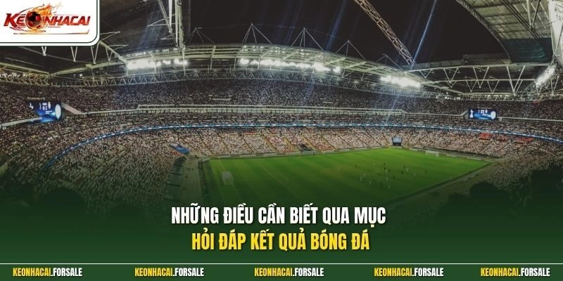 Những điều cần biết qua mục hỏi đáp kết quả bóng đá