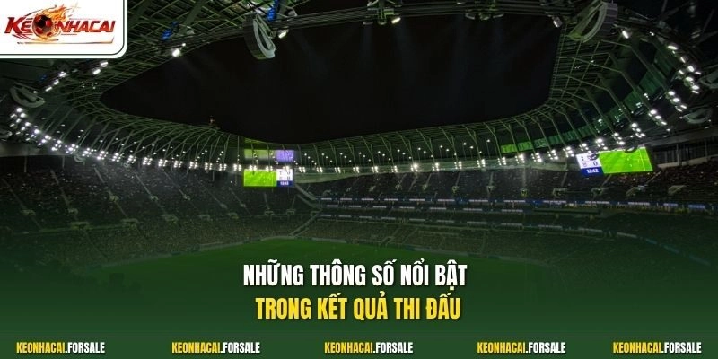 Những thông số nổi bật trong kết quả thi đấu