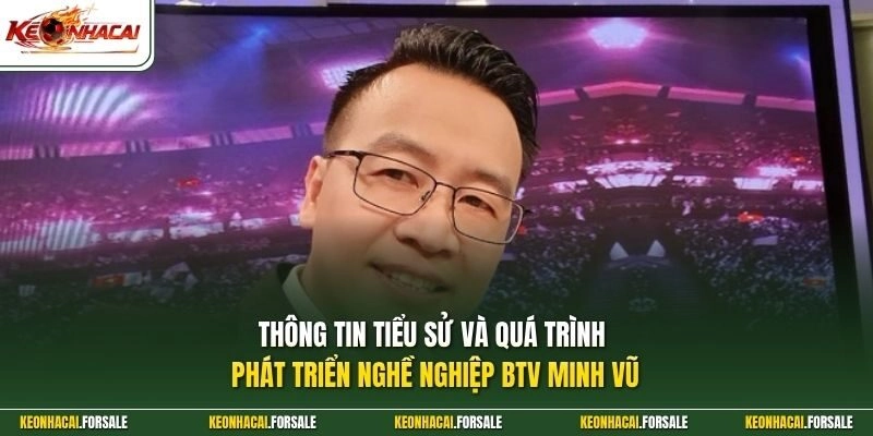 Thông tin tiểu sử và quá trình phát triển nghề nghiệp BTV Minh Vũ