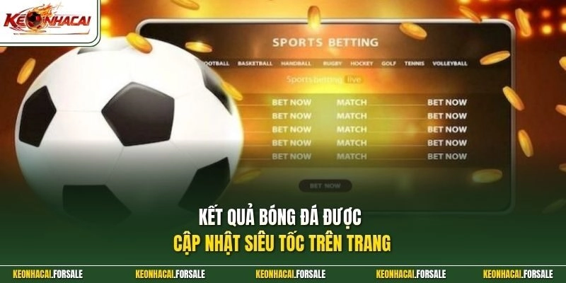 Kết quả bóng đá được cập nhật siêu tốc trên trang